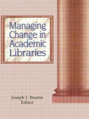 Managing Change in Academic Libraries de Joseph Branin