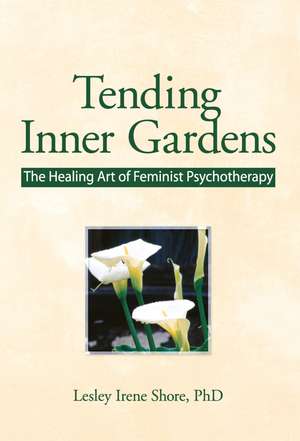 Tending Inner Gardens: The Healing Art of Feminist Psychotherapy de Lesley I Shore