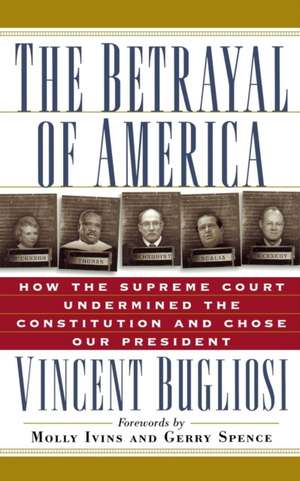 The Betrayal of America: How the Supreme Court Undermined the Constitution and Chose Our President de Vincent Bugliosi