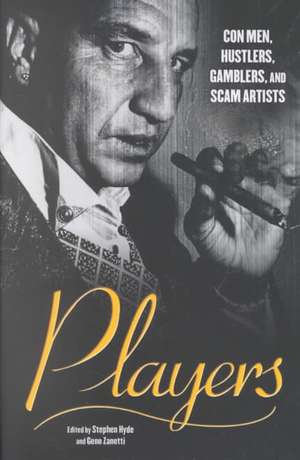 Players: Con Men, Hustlers, Gamblers, and Scam Artists de Geno Zanetti