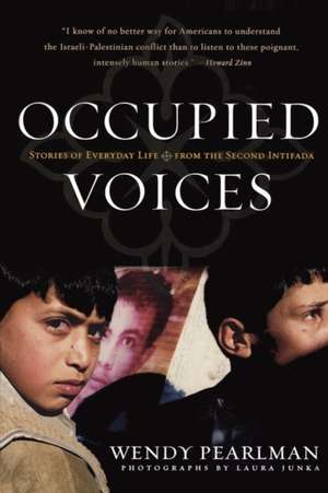 Occupied Voices: Stories of Everyday Life from the Second Intifada de Wendy Pearlman