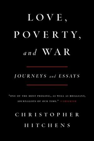 Love, Poverty, and War: Journeys and Essays de Christopher Hitchens