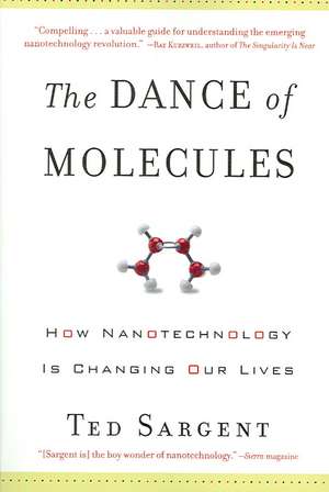 The Dance of the Molecules: How Nanotechnology is Changing Our Lives de Ted Sargent