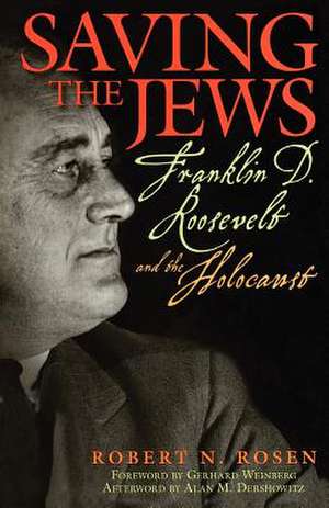 Saving the Jews: Franklin D. Roosevelt and the Holocaust de Robert N. Rosen