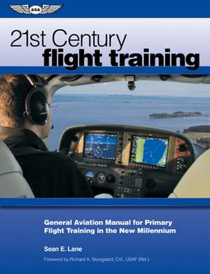 21st Century Flight Training: General Aviation Manual for Primary Flight Training in the New Millennium de Sean Lane