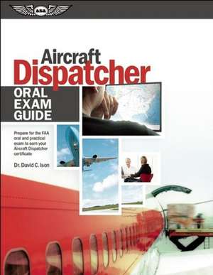 Aircraft Dispatcher Oral Exam Guide: Prepare for the FAA Oral and Practical Exam to Earn Your Aircraft Dispatcher Certificate de David Gooderson