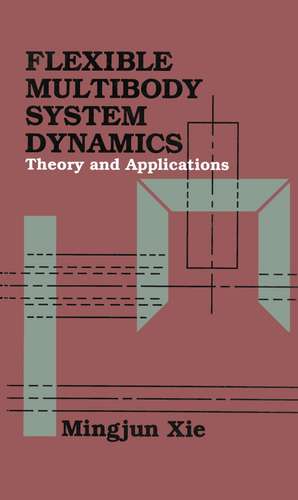 Flexible Multibody System Dynamics: Theory And Applications de Mingjun Xie