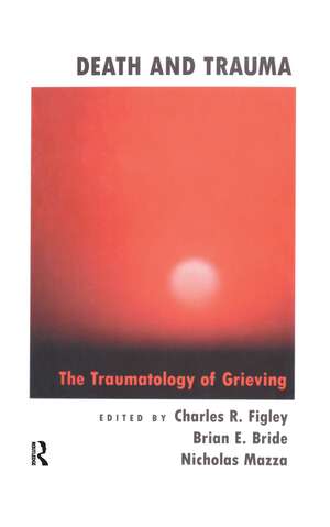 Death And Trauma: The Traumatology Of Grieving de Charles R. Figley