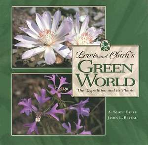 Lewis and Clark's Green World: The Expedition and It's Plants de A. Scott Earle