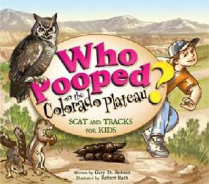 Who Pooped on the Colorado Plateau?: Scat and Tracks for Kids de Gary D. Robson