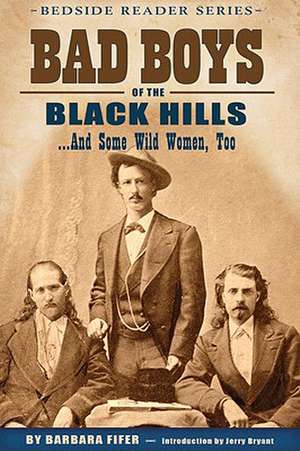 Bad Boys of the Black Hills: ...and Some Wild Women, Too de Barbara Fifer