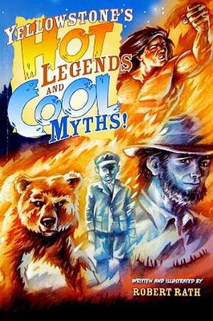 Yellowstone's Hot Legends and Cool Myths de Robert Rath