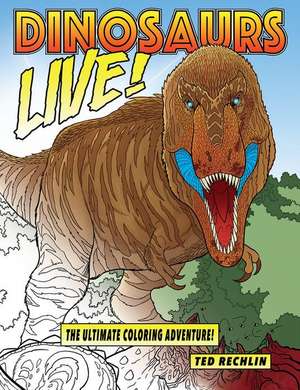 Dinosaurs Live!: The Ultimate Coloring Adventure! de Ted Rechlin