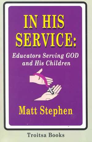 In His Service: Educators Serving God & His Children de Matt Stephen