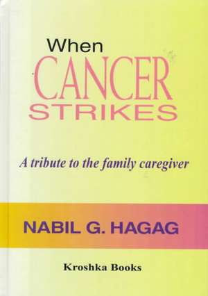 When Cancer Strikes: A Tribute to the Family Caregiver de Nabil G Hagag