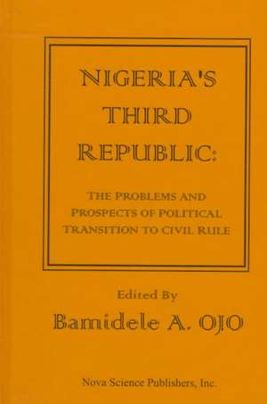 Nigeria's Third Republic: The Problems & Prospects of Political Transition to Civil Rule de Bamidele A Ojo