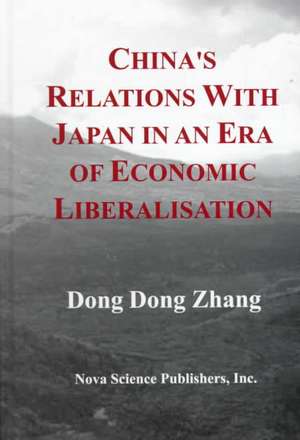 China's Relations with Japan in An Era of Economic Liberalisation de Dong Dong Zhang