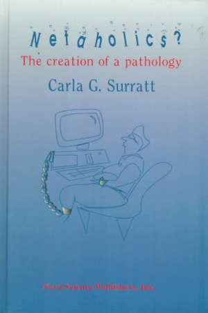 Netaholics?: The Creation of Pathology de Carla G Surratt