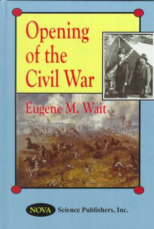 Opening of the Civil War de Eugene M. Wait