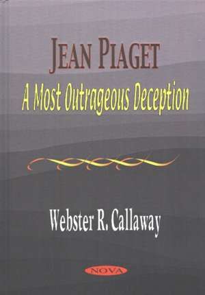 Jean Piaget: A Most Outrageous Deception de Webster R Calloway