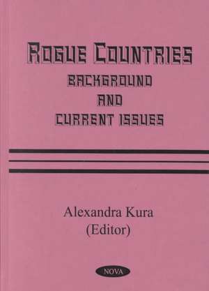 Rogue Countries: Background & Current Issues de Alexandra Kura