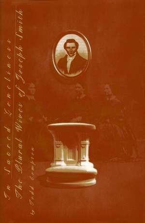 In Sacred Loneliness: The Plural Wives of Joseph Smith de Todd Compton