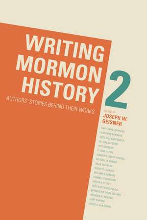 Writing Mormon History 2: Authors' Stories Behind Their Works de Joseph W. Geisner