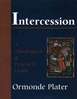 Intercession: A Theological and Practical Guide de Ormonde Plater