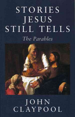 Stories Jesus Still Tells: The Parables de John R. Claypool