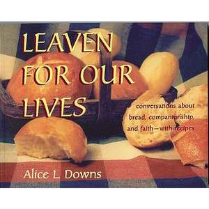 Leaven for Our Lives de Alice Downs