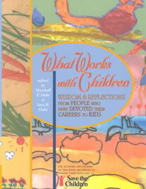 What Works with Children: Wisdom and Reflections from People Who Have Devoted Their Careers to Kids de Marshall Duke