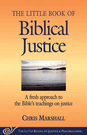 Little Book of Biblical Justice: A Fresh Approach To The Bible's Teachings On Justice de Chris Marshall