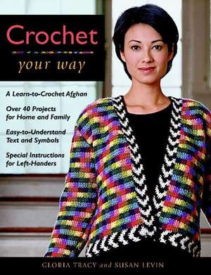 Crochet Your Way: A Learn-To-Crochet Afghan, Over 40 Projects for Ho de Gloria Tracy