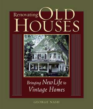 Renovating Old Houses: Bringing New Life to Vintage Homes de George Nash