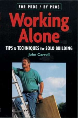 Working Alone: Tips & Techniques for Solo Building de JOHN CARROLL