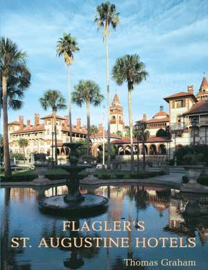 Flagler's St. Augustine Hotels: The Ponce de Leon, the Alcazar, and the Casa Monica de Thomas Graham