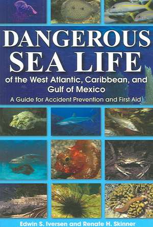 Dangerous Sea Life of the West Atlantic, Caribbean, and Gulf of Mexico: A Guide for Accident Prevention and First Aid de Edwin S. Iversen