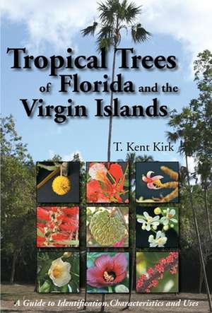 Tropical Trees of Florida and the Virgin Islands: A Guide to Identification, Characteristics and Uses de T Kent Kirk