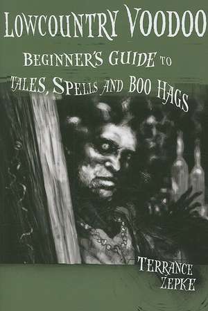 Lowcountry Voodoo: Beginner's Guide to Tales, Spells and Boo Hags de Terrance Zepke