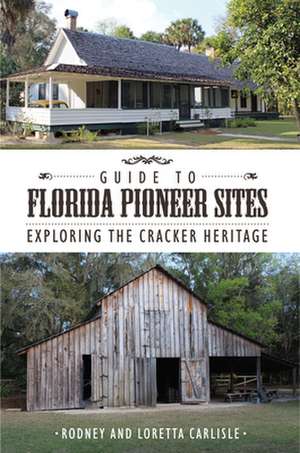 Guide to Florida Pioneer Sites: Exploring the Cracker Heritage de Rodney Carlisle