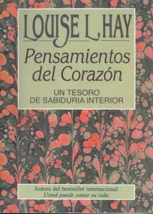 Pensamientos del Corazon: Un Tesoro de Sabiduria Interior = Heart Thoughts de Louise L. Hay