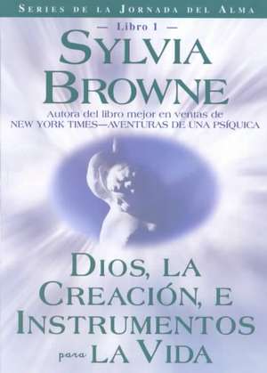 Dios, La Creacion, E Intrumentos Para La Vida = God, Creation, and Tools for Life de Sylvia Browne