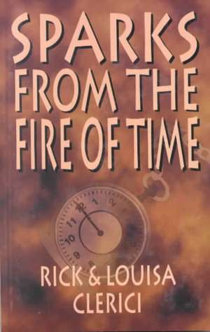 Sparks from the Fire of Time de Rick Clerici