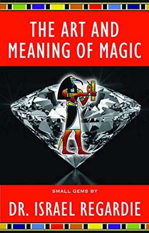 The Art and Meaning of Magic de Dr Israel Regardie