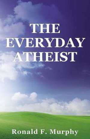 Everyday Atheist de Ronald Murphy