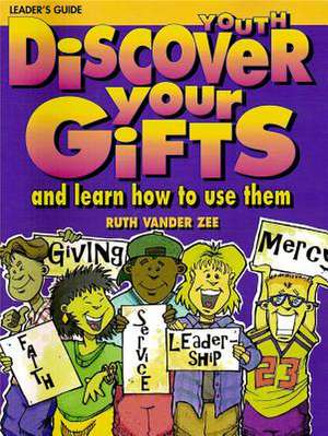 Discover Your Gifts Youth Leader's Guide: And Learn How to Use Them de Ruth Vander Zee