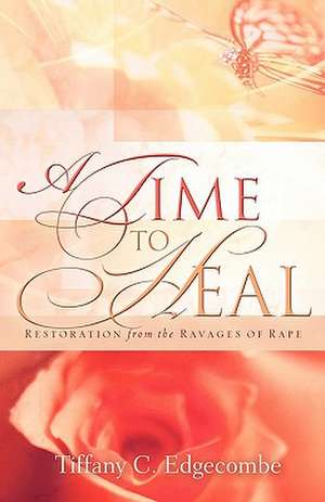 A Time to Heal: Restoration from the Ravages of Rape de Tiffany C. Edgecombe