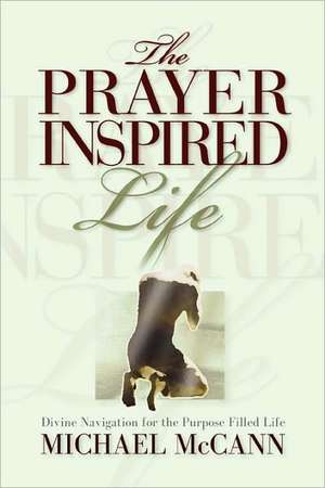 The Prayer Inspired Life de Michael McCann