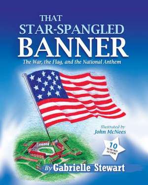 That Star-Spangled Banner: The War, the Flag and the National Anthem de Stewart, Gabrielle