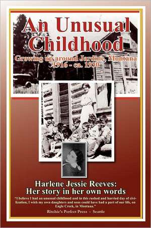 An Unusual Childhood: Growing Up Around Jardine, Montana - 1916 - CA 1930 de Harlene Jessie Reeves